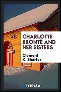 Charlotte Bronte and Her Sisters
