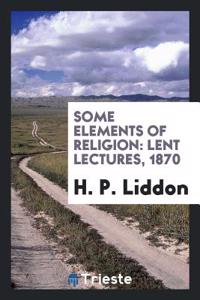 SOME ELEMENTS OF RELIGION: LENT LECTURES