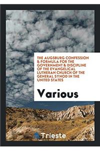 The Augsburg Confession & Formula for the Government & Discipline of the Evangelical Lutheran Church of the General Synod in the United States