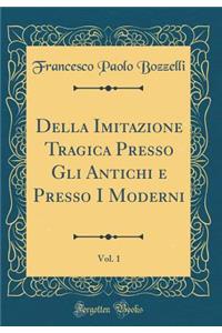 Della Imitazione Tragica Presso Gli Antichi E Presso I Moderni, Vol. 1 (Classic Reprint)