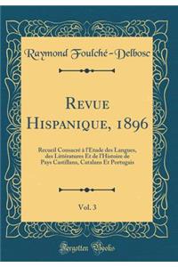 Revue Hispanique, 1896, Vol. 3: Recueil Consacrï¿½ ï¿½ L'ï¿½tude Des Langues, Des Littï¿½ratures Et de L'Histoire de Pays Castillans, Catalans Et Portugais (Classic Reprint)