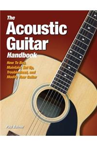 The Acoustic Guitar Handbook: How to Buy, Maintain, Set Up, Troubleshoot, and Repair Your Guitar