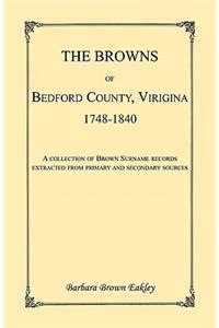 Browns of Bedford County, Virginia, 1748-1840. A Collection of Brown Surname Records Extracted from Primary and Secondary Sources