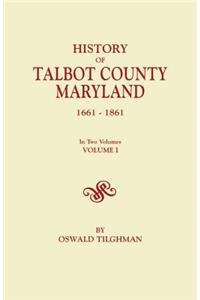 History of Talbot County, Maryland, 1661-1861. In Two Volumes. Volume I