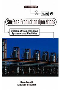 Surface Production Operations, Volume 2:: Design of Gas-Handling Systems and Facilities