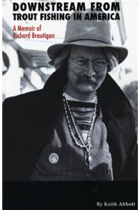 Downstream from Trout Fishing in America: A Memoir of Richard Brautigan