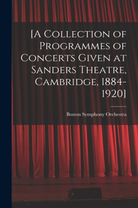 [A Collection of Programmes of Concerts Given at Sanders Theatre, Cambridge, 1884-1920]
