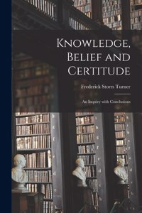 Knowledge, Belief and Certitude [microform]