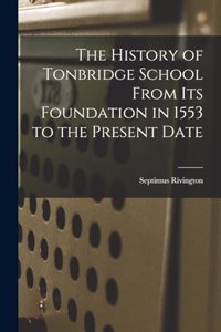 History of Tonbridge School From Its Foundation in 1553 to the Present Date