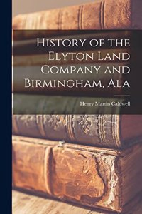 History of the Elyton Land Company and Birmingham, Ala