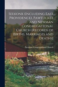 Seekonk (including East Providence), Pawtucket and Newman Congregational Church [records of Births, Marriages and Deaths]
