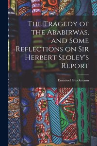 Tragedy of the Ababirwas, and Some Reflections on Sir Herbert Sloley's Report