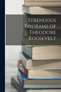 Strenuous Epigrams of Theodore Roosevelt