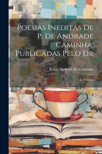 Poesias Ineditas De P. De Andrade Caminha, Publicadas Pelo Dr