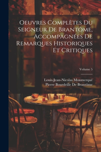 Oeuvres Complètes Du Seigneur De Brantôme, Accompagnées De Remarques Historiques Et Critiques; Volume 5