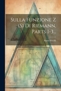 Sulla Funzione Z (s) Di Riemann, Parts 1-3...