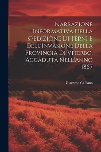 Narrazione Informativa Della Spedizione Di Terni E Dell'Invasione Della Provincia Di Viterbo, Accaduta Nell'Anno 1867