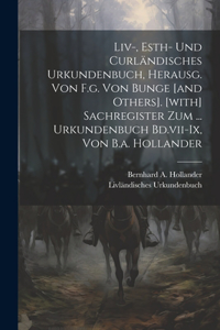 Liv-, Esth- Und Curländisches Urkundenbuch, Herausg. Von F.g. Von Bunge [and Others]. [with] Sachregister Zum ... Urkundenbuch Bd.vii-ix, Von B.a. Hollander