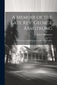 Memoir of the Late Rev. George Armstrong