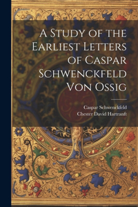 Study of the Earliest Letters of Caspar Schwenckfeld Von Ossig