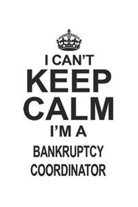 I Can't Keep Calm I'm A Bankruptcy Coordinator