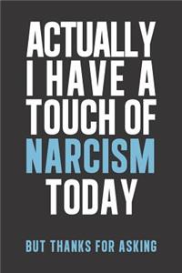 Actually I have a touch of NARCISM