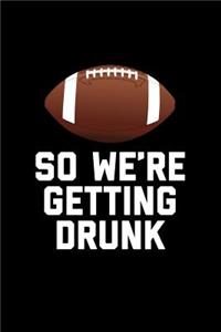 So We're Getting Drunk