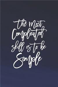 The Most Complicated Skill Is To Be Simple