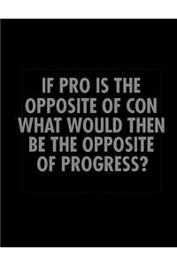 If Pro Is The Opposite Of Con What Would Then Be The Opposite Of Progress?