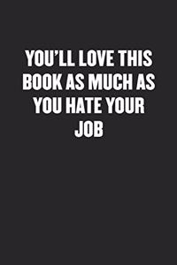 You'll Love This Book as Much as You Hate Your Job: Blank Lined Sarcastic Journal - Funny Sayings Notebook