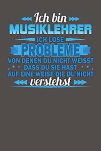 Ich bin Musiklehrer Ich löse Probleme von denen du nicht weisst dass du sie hast auf eine Weise die du nicht verstehst