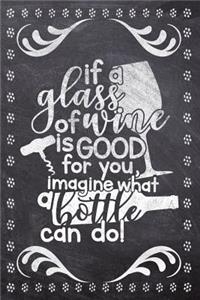 If A Glass Of Wine Is Good For You Imagine What A Bottle Can Do!