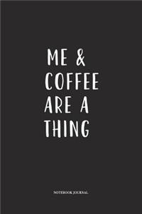 Me And Coffee Are A Thing