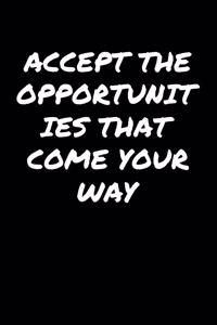 Accept The Opportunities That Come Your Way