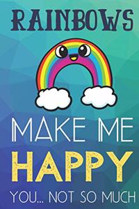 Rainbows Make Me Happy You Not So Much: Funny Cute Journal and Notebook for Boys Girls Men and Women of All Ages. Lined Paper Note Book.