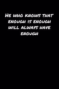 He Who Knows That Enough Is Enough Will Always Have Enough