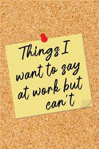 Things I Want to Say at Work But Can't