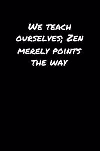 We Teach Ourselves Zen Merely Points The Way��
