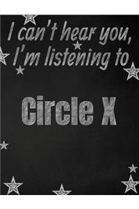 I can't hear you, I'm listening to Circle X creative writing lined notebook
