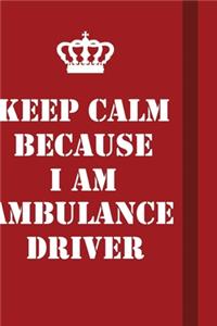 Keep Calm Because I Am Ambulance Driver