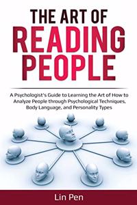 Art of Reading People: A Psychologist's Guide to Learning the Art of How to Analyze People through Psychological Techniques, Body Language, and Personality Types