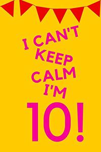 I Can't Keep Calm I'm 10!