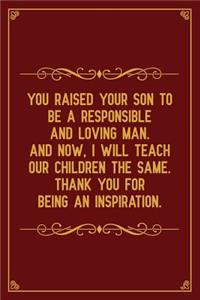 You Raised Your Son to Be a Responsible and Loving Man. and Now I Will Teach Our Children the Same. Thank You for Being an Inspiration.