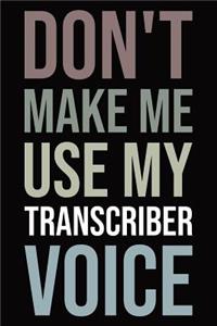 Don't make me use my transcriber voice