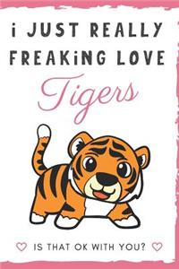 I Just Really Freaking Love Tigers. Is That OK With You?