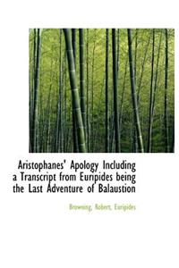 Aristophanes' Apology Including a Transcript from Euripides Being the Last Adventure of Balaustion