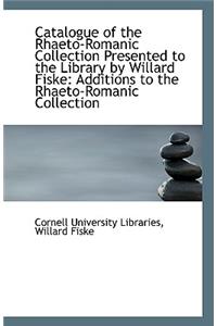 Catalogue of the Rhaeto-Romanic Collection Presented to the Library by Willard Fiske
