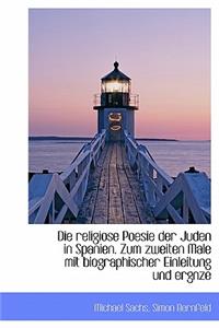Die Religiose Poesie Der Juden in Spanien. Zum Zweiten Male Mit Biographischer Einleitung Und Ergnze