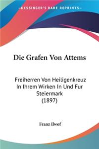 Grafen Von Attems: Freiherren Von Heiligenkreuz In Ihrem Wirken In Und Fur Steiermark (1897)