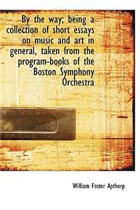 By the Way; Being a Collection of Short Essays on Music and Art in General, Taken from the Program-Books of the Boston Symphony Orchestra